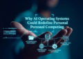 Why AI Operating Systems Could Redefine Personal Computing.