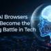 Why AI Browsers Could Become the Next Big Battle in Tech.